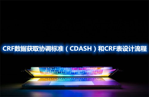 CRF数据获取协调标准（CDASH）和CRF表设计流程(图1)