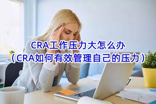 CRA工作压力大怎么办（CRA如何有效管理自己的压力）(图1)