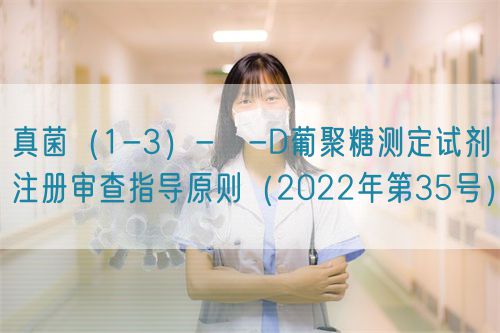 真菌（1-3）-β-D葡聚糖测定试剂注册审查指导原则（2022年第35号）(图1)