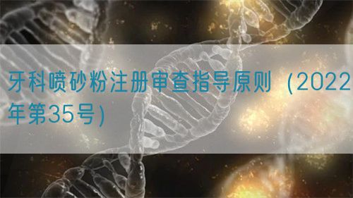 牙科喷砂粉注册审查指导原则（2022年第35号）(图1)