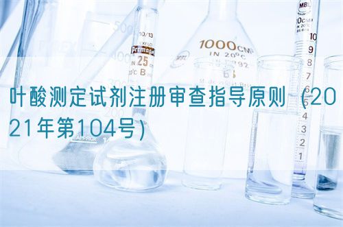 叶酸测定试剂注册审查指导原则（2021年第104号）(图1)