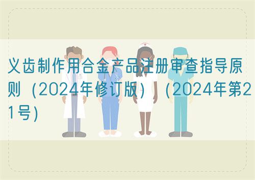 义齿制作用合金产品注册审查指导原则（2024年修订版）（2024年第21号）(图1)