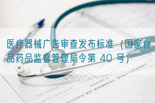 医疗器械广告审查发布标准（国家食品药品监督管理局令第 40 号）(图1)