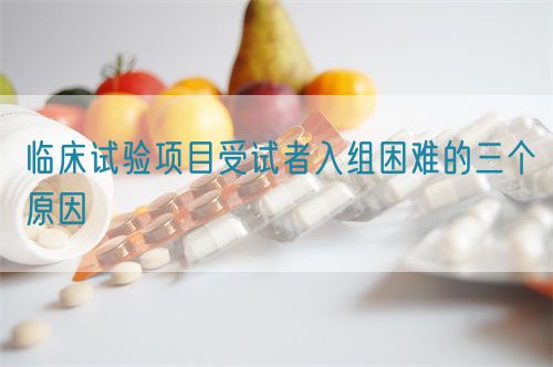 临床试验项目受试者入组困难的三个原因(图1)