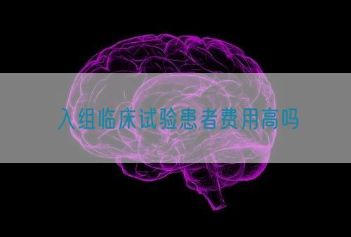 入组临床试验患者费用高吗(图1)