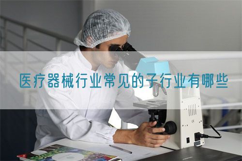 医疗器械行业常见的子行业有哪些(图1)