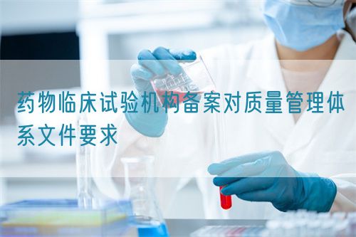 药物临床试验机构备案对质量管理体系文件要求(图1)