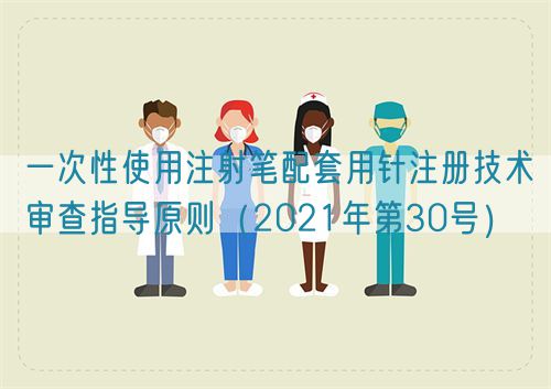 一次性使用注射笔配套用针注册技术审查指导原则（2021年第30号）(图1)