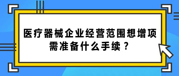 医疗器械企业经营范围增项的手续和办理流程(图1)